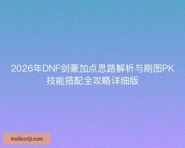 2026年DNF剑豪加点思路解析与刷图PK技能搭配全攻略详细版
