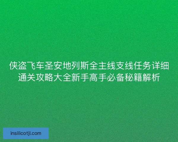 侠盗飞车圣安地列斯全主线支线任务详细通关攻略大全新手高手必备秘籍解析